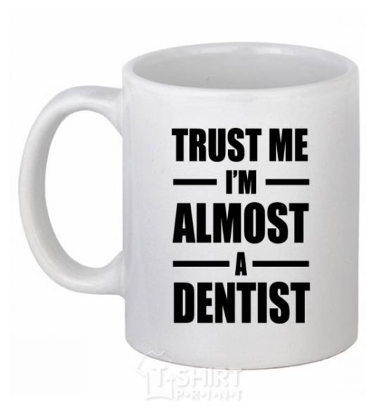 Ceramic mug Trust me i'm almost dentist White фото