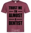 Men's T-Shirt Trust me i'm almost dentist burgundy фото