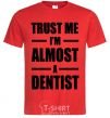 Мужская футболка Trust me i'm almost dentist Красный фото