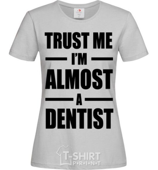 Women's T-shirt Trust me i'm almost dentist grey фото