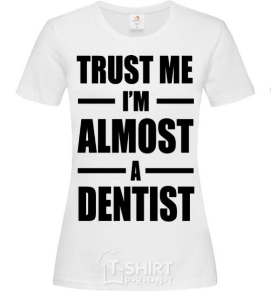 Женская футболка Trust me i'm almost dentist Белый фото