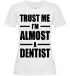 Женская футболка Trust me i'm almost dentist Белый фото