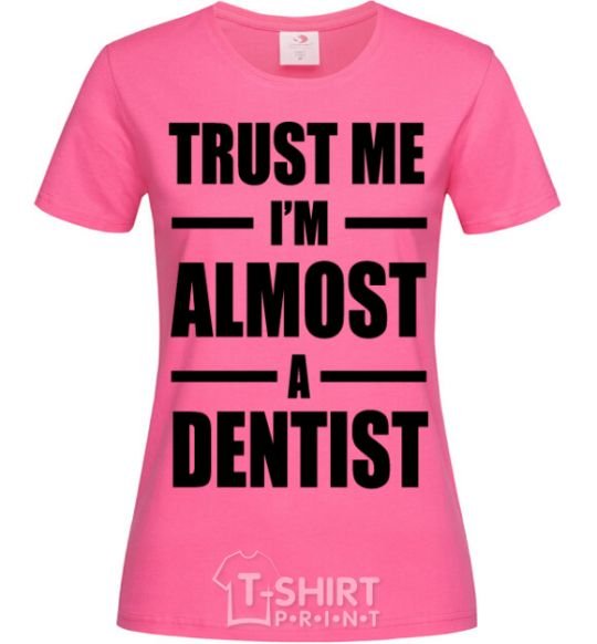 Женская футболка Trust me i'm almost dentist Ярко-розовый фото