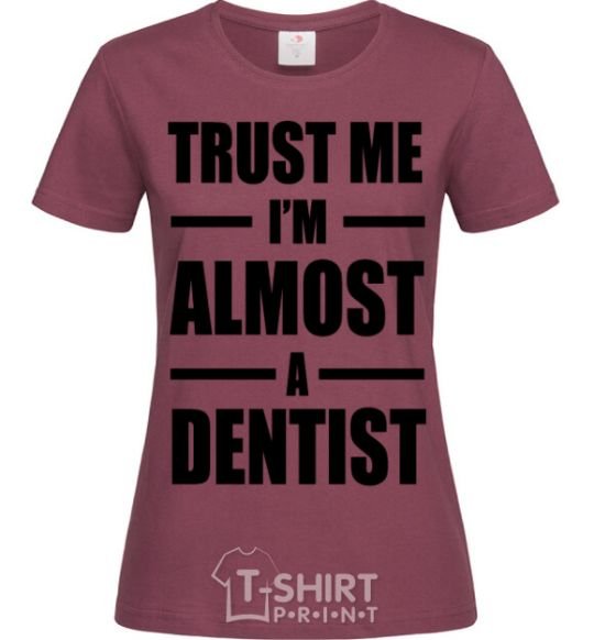 Women's T-shirt Trust me i'm almost dentist burgundy фото