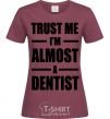 Women's T-shirt Trust me i'm almost dentist burgundy фото