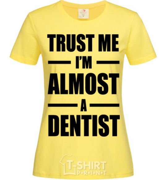 Женская футболка Trust me i'm almost dentist Лимонный фото