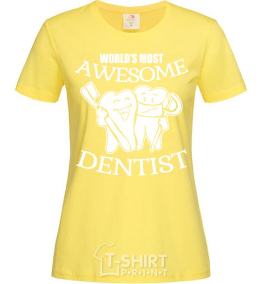 Women's T-shirt World's most awesome dentist cornsilk фото