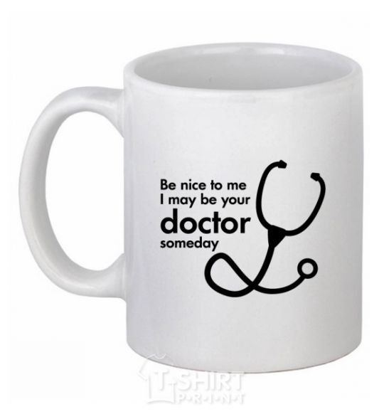 Ceramic mug Be nice to me i may be your doctor White фото