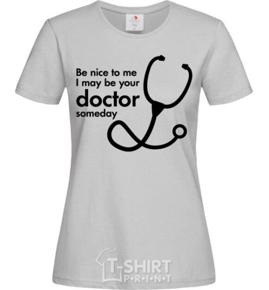 Women's T-shirt Be nice to me i may be your doctor grey фото