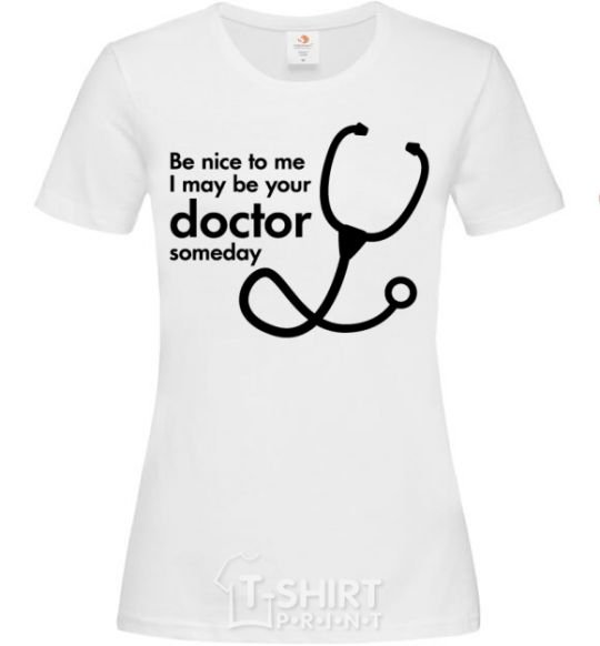 Women's T-shirt Be nice to me i may be your doctor White фото