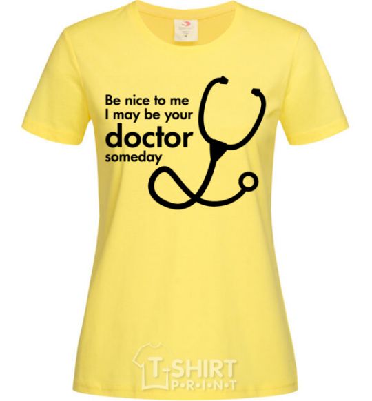 Women's T-shirt Be nice to me i may be your doctor cornsilk фото