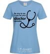 Women's T-shirt Be nice to me i may be your doctor sky-blue фото