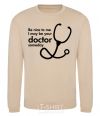 Sweatshirt Be nice to me i may be your doctor sand фото