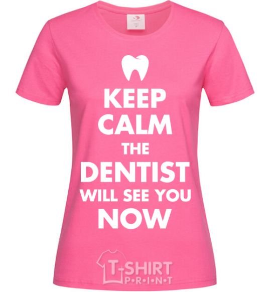 Women's T-shirt Keep calm the dentist will see you now heliconia фото