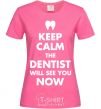 Женская футболка Keep calm the dentist will see you now Ярко-розовый фото