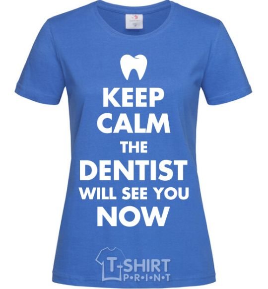 Women's T-shirt Keep calm the dentist will see you now royal-blue фото