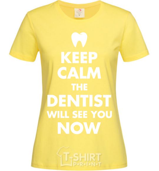 Женская футболка Keep calm the dentist will see you now Лимонный фото