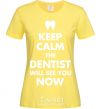 Women's T-shirt Keep calm the dentist will see you now cornsilk фото