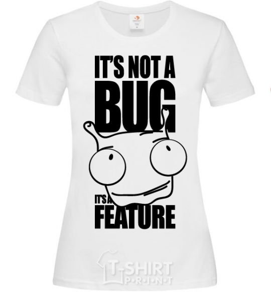 Women's T-shirt It's not a bug it's a feature White фото