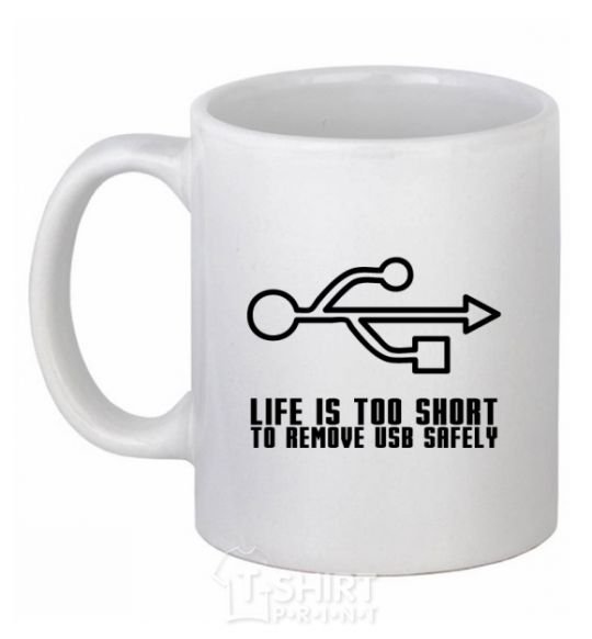 Ceramic mug Life is too short to remove usb safely White фото