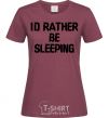 Women's T-shirt I'd rather be sleeping burgundy фото