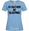 Women's T-shirt I'd rather be sleeping sky-blue фото