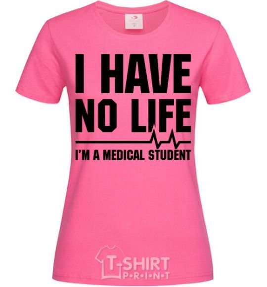 Женская футболка I have no life i'm a medical student Ярко-розовый фото