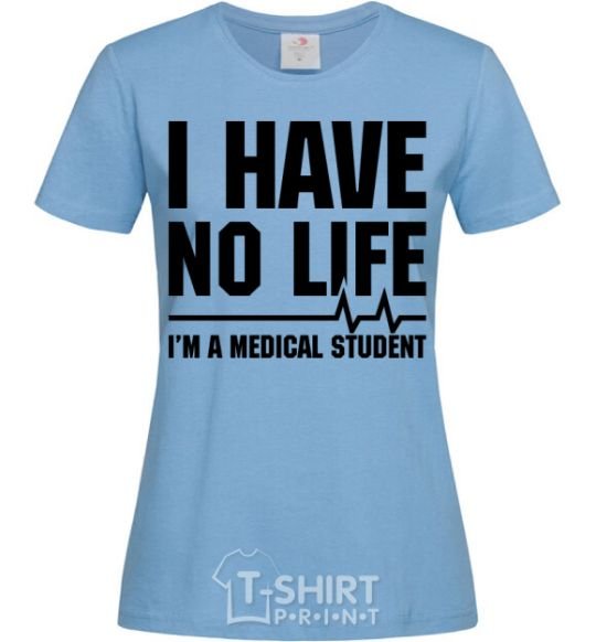 Женская футболка I have no life i'm a medical student Голубой фото
