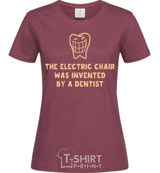 Женская футболка The electric chair was invented by a dentist Бордовый фото