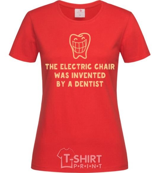 Женская футболка The electric chair was invented by a dentist Красный фото