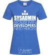 Women's T-shirt Sysadmin because even developers need a hero royal-blue фото