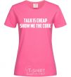 Женская футболка Talk is cheep Ярко-розовый фото