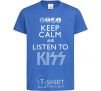 Kids T-shirt Keep calm and listen to Kiss royal-blue фото