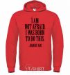 Men`s hoodie I'm not afraid i was born to do this bright-red фото