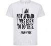 Kids T-shirt I'm not afraid i was born to do this White фото