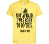 Kids T-shirt I'm not afraid i was born to do this cornsilk фото