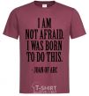 Men's T-Shirt I'm not afraid i was born to do this burgundy фото