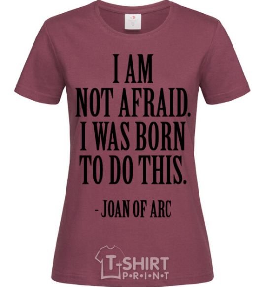 Women's T-shirt I'm not afraid i was born to do this burgundy фото