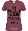 Women's T-shirt I'm not afraid i was born to do this burgundy фото