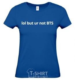 Women's T-shirt Lol but ur not BTS royal-blue фото