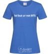 Women's T-shirt Lol but ur not BTS royal-blue фото