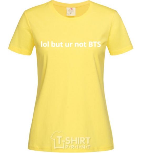 Women's T-shirt Lol but ur not BTS cornsilk фото