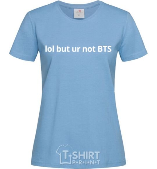 Women's T-shirt Lol but ur not BTS sky-blue фото