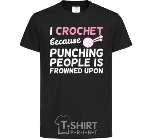 Kids T-shirt I Crochet because punching people frowned upon black фото