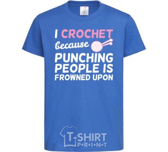 Kids T-shirt I Crochet because punching people frowned upon royal-blue фото