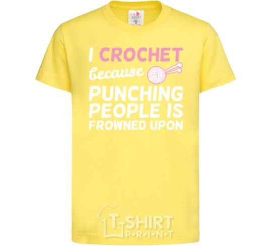 Kids T-shirt I Crochet because punching people frowned upon cornsilk фото