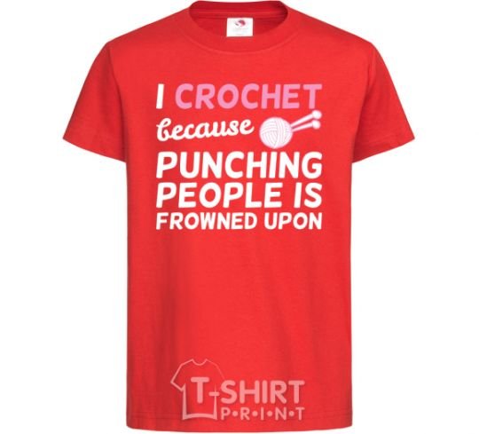 Kids T-shirt I Crochet because punching people frowned upon red фото