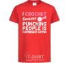 Kids T-shirt I Crochet because punching people frowned upon red фото