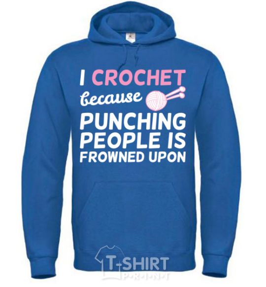 Men`s hoodie I Crochet because punching people frowned upon royal фото