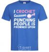 Men's T-Shirt I Crochet because punching people frowned upon royal-blue фото